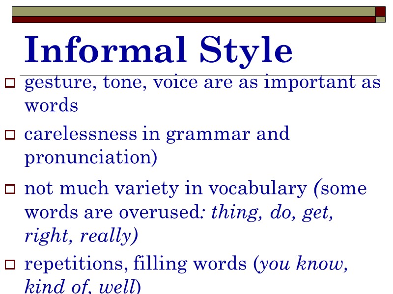 Informal Style gesture, tone, voice are as important as words carelessness in grammar and